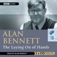 The Laying On of Hands written by Alan Bennett performed by Alan Bennett on CD (Unabridged)
